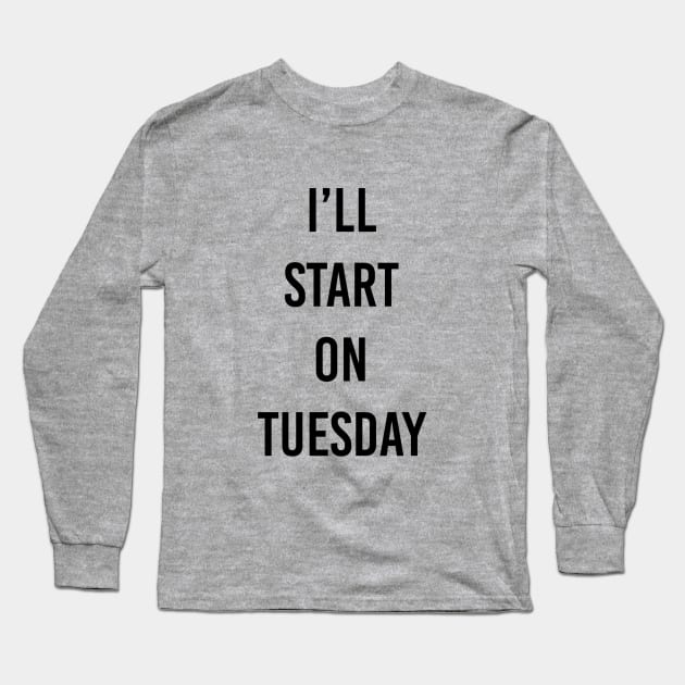 Start Tuesday Long Sleeve T-Shirt by ilovemyshirt